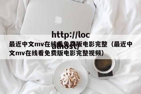 最近中文mv在线看免费版电影完整(最近中文mv在线看免费版电影完整视频)