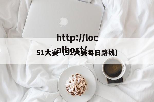 51大赛（51大赛每日路线）